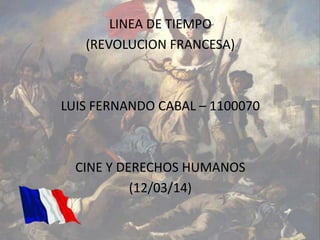 LINEA DE TIEMPO
(REVOLUCION FRANCESA)
LUIS FERNANDO CABAL – 1100070
CINE Y DERECHOS HUMANOS
(12/03/14)
 