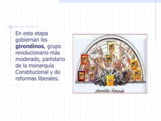 En esta etapa
gobiernan los
girondinos, grupo
revolucionario más
moderado, partidario
de la monarquía
Constitucional y de
reformas liberales.
 