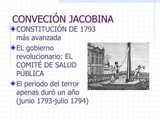 CONVECIÓN JACOBINA
CONSTITUCIÓN DE 1793
más avanzada
EL gobierno
revolucionario: EL
COMITÉ DE SALUD
PÚBLICA
El periodo del terror
apenas duró un año
(junio 1793-julio 1794)
 