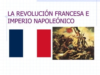 LA REVOLUCIÓN FRANCESA E
IMPERIO NAPOLEÓNICO
 