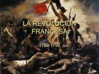 LA REVOLUCIÓNLA REVOLUCIÓN
FRANCESAFRANCESA
1789-17991789-1799
 