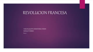 REVOLUCION FRANCESA
DARLIN JULIETH DSINISTERRA FERRIN
RONALD TORRES
8-4-2
 