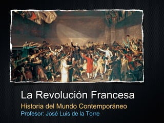 La Revolución Francesa
Historia del Mundo Contemporáneo
Profesor: José Luis de la Torre

 