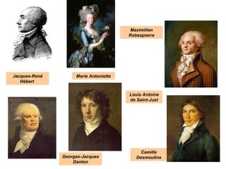 Jacques-René
Hébert
Louis Antoine
de Saint-Just
Camille
DesmoulinsGeorges-Jacques
Danton
Maximilien
Robespierre
Marie Antoniette
 