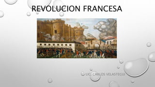 REVOLUCION FRANCESA
LIC. CARLOS VELASTEGUI
 