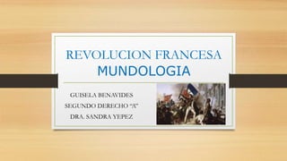 REVOLUCION FRANCESA
MUNDOLOGIA
GUISELA BENAVIDES
SEGUNDO DERECHO “A”
DRA. SANDRA YEPEZ
 