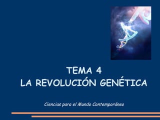 TEMA 4
LA REVOLUCIÓN GENÉTICA

    Ciencias para el Mundo Contemporáneo
 