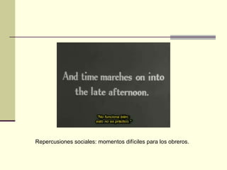 Repercusiones sociales: momentos difíciles para los obreros. 
 