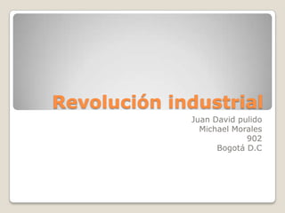 Revolución industrial
             Juan David pulido
               Michael Morales
                          902
                   Bogotá D.C
 