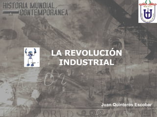 LA REVOLUCIÓN INDUSTRIAL Juan Quinteros Escobar 