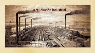 La revoluciónindustrial.
 