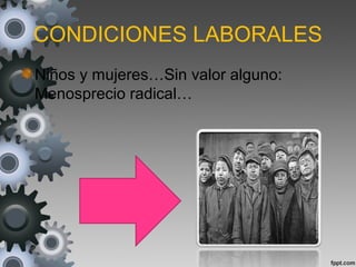 CONDICIONES LABORALES
Niños y mujeres…Sin valor alguno:
Menosprecio radical…
 