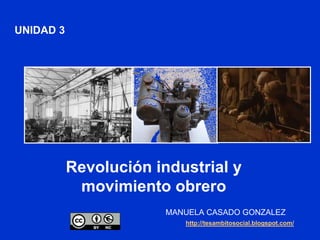 UNIDAD 3
MANUELA CASADO GONZALEZ
Revolución industrial y
movimiento obrero
http://tesambitosocial.blogspot.com/
 
