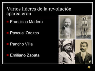 Varios l íderes de la revolución aparecieron Francisco Madero Pascual Orozco Pancho Villa Emiliano Zapata 