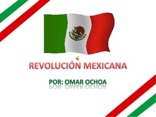 REVOLUCIÓN MEXICANA POR: OMAR OCHOA 