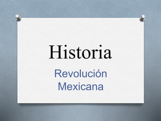 Historia 
Revolución 
Mexicana 
 