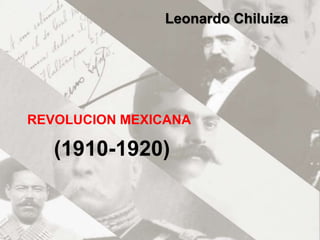 REVOLUCION MEXICANA
(1910-1920)
Leonardo Chiluiza
 