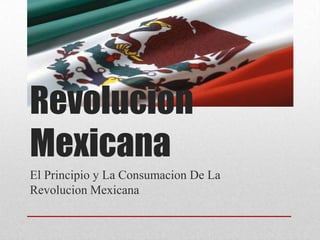 RevolucionMexicana El Principio y La Consumacion De La Revolucion Mexicana 