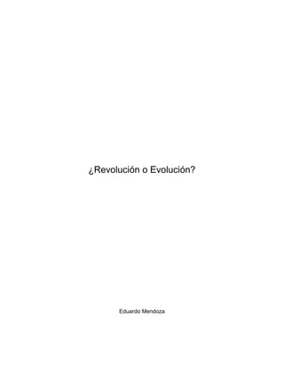 ¿Revolución o Evolución?
Eduardo Mendoza
 