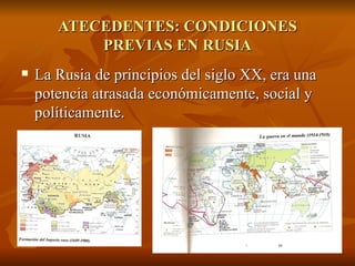 ATECEDENTES: CONDICIONES PREVIAS EN RUSIA La Rusia de principios del siglo XX, era una potencia atrasada económicamente, social y políticamente.  
