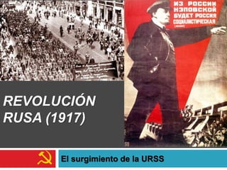 REVOLUCIÓN
RUSA (1917)
El surgimiento de la URSS
 