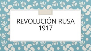 REVOLUCIÓN RUSA
1917
 