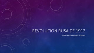REVOLUCION RUSA DE 1912
JUAN CARLOS RAMIREZ TONONE
 
