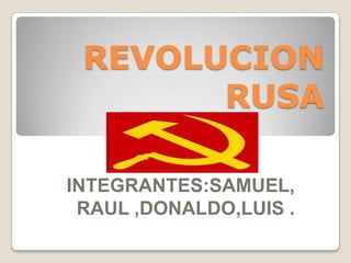 REVOLUCION
RUSA
INTEGRANTES:SAMUEL,
RAUL ,DONALDO,LUIS .

 