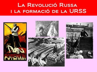 La Revolució Russa
i la formació de la URSS
 