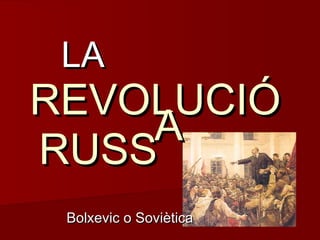 LA
REVOLUCIÓ
    A
RUSS
 Bolxevic o Soviètica
 