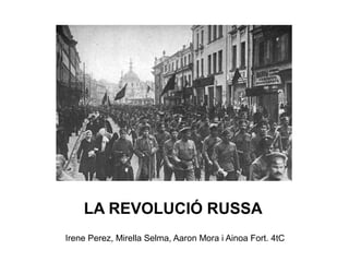 LA REVOLUCIÓ RUSSA
Irene Perez, Mirella Selma, Aaron Mora i Ainoa Fort. 4tC

 