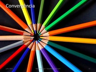 Convergência




julho 2010     fábio flatschart - fabioflat@gmail.com   11
 