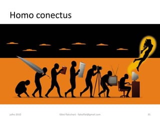 Homo conectus




julho 2010   fábio flatschart - fabioflat@gmail.com   35
 