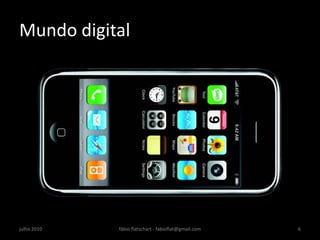 Mundo digital




julho 2010   fábio flatschart - fabioflat@gmail.com   6
 