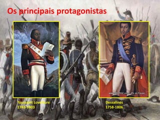 Os principais protagonistas
Toussaint Loverture
1743-1803
Dessalines
1758-1806
 