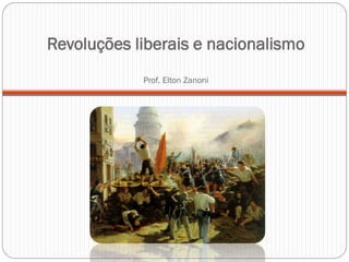 Revoluções liberais e nacionalismo
Prof. Elton Zanoni

 