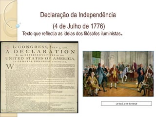 Texto que reflectia as ideias dos filósofos iluministas.
Declaração da Independência
(4 de Julho de 1776)
Ler doc3, p.158 do manual
 