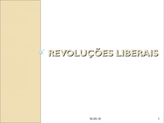 REVOLUÇÕES LIBERAISREVOLUÇÕES LIBERAIS
10-05-15 1
 