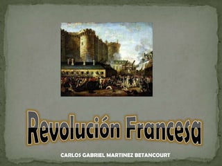 Revolución Francesa CARLOS GABRIEL MARTINEZ BETANCOURT 