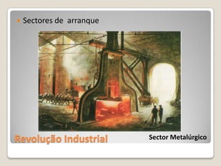    Sectores de arranque




Revolução Industrial       Sector Metalúrgico
 