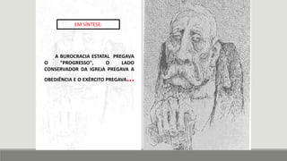 A BUROCRACIA ESTATAL PREGAVA
O "PROGRESSO", O LADO
CONSERVADOR DA IGREJA PREGAVA A
OBEDIÊNCIA E O EXÉRCITO PREGAVA...
EM SÍNTESE:
 