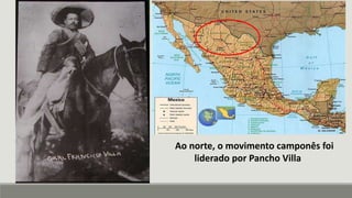 Ao norte, o movimento camponês foi
liderado por Pancho Villa
 