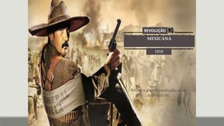 MEXICANA
Primeira grande revolução social
do século XX.
1910
REVOLUÇÃO
 