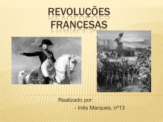 REVOLUÇÕES
FRANCESAS




 Realizado por:
       - Inês Marques, nº13
 