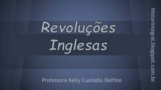 Professora Kelly Custódio Delfino 
Historintegral.blogspot.com.br 
 