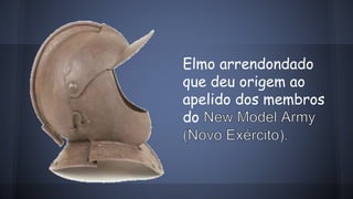 Elmo arrendondado 
que deu origem ao 
apelido dos membros 
do 
 