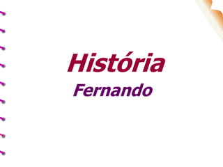 História
Fernando
 