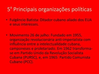 Baseada no latifúndio monocultor açucareiro para exportação aos EUA.Domínio dos monopólios norte-americanos sob cerca de 70% da economia cubana.Turismo (hotéis, bordéis, cassinos) controlado por grandes empresários dos EUA e voltado aos turistas dos EUA.3º Situação Econômica