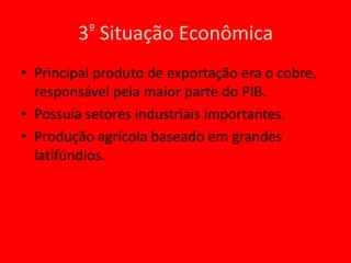 Domínio dos EUA sobre grande parcela da economia chilena, principalmente os minérios, em especial o cobre.2º  Relação do Chile com as potências imperialistas