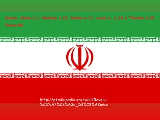 Alunos: Alana n.1, Giuliano n.10, Hanna n.11, Lucas L. n.18 e Thaiane n.24 Turma:82 http://pt.wikipedia.org/wiki/Revolu%C3%A7%C3%A3o_Isl%C3%A2mica 